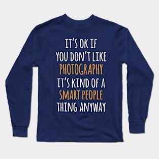 Photography Funny Gift Idea | It's Ok If You Don't Like Photography Long Sleeve T-Shirt